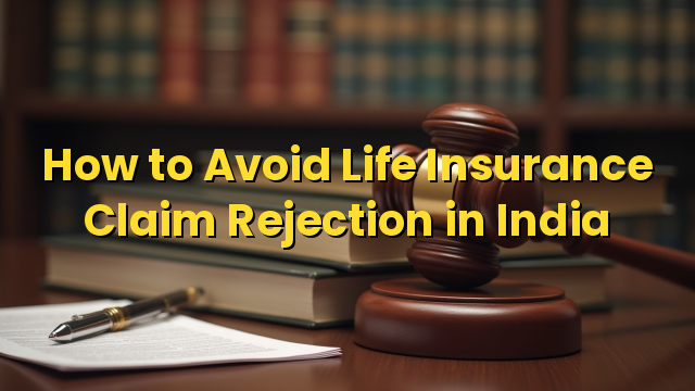 How to Avoid Life Insurance Claim Rejection in India