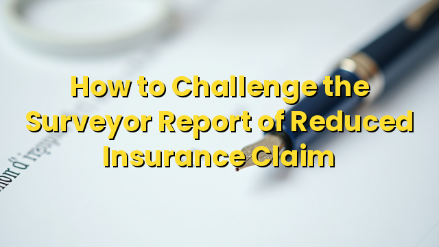 How to Challenge the Surveyor Report of Reduced Insurance Claim