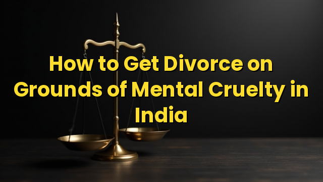 How to Get Divorce on Grounds of Mental Cruelty in India