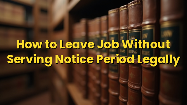 How to Leave Job Without Serving Notice Period Legally