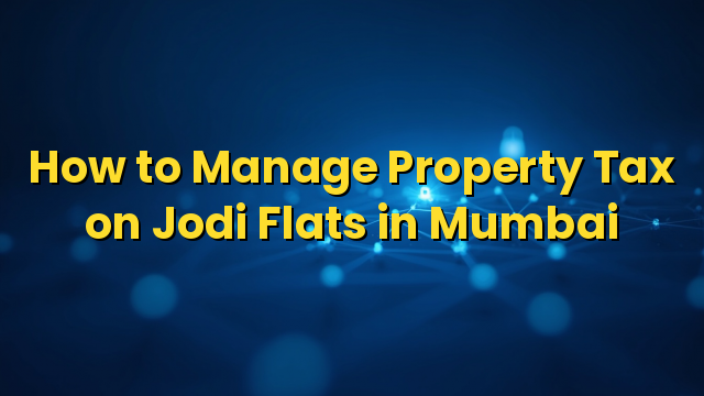 How to Manage Property Tax on Jodi Flats in Mumbai