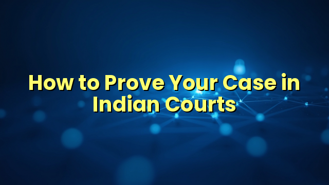 How to Prove Your Case in Indian Courts