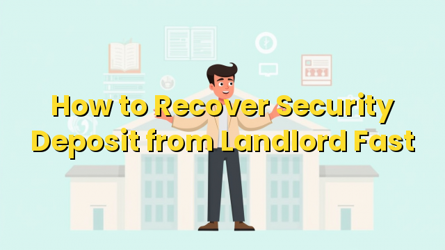 How to Recover Security Deposit from Landlord Fast
