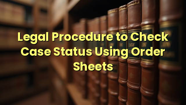 Legal Procedure to Check Case Status Using Order Sheets